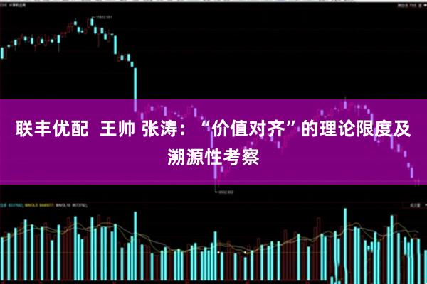 联丰优配  王帅 张涛：“价值对齐”的理论限度及溯源性考察