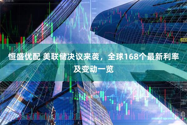 恒盛优配 美联储决议来袭，全球168个最新利率及变动一览