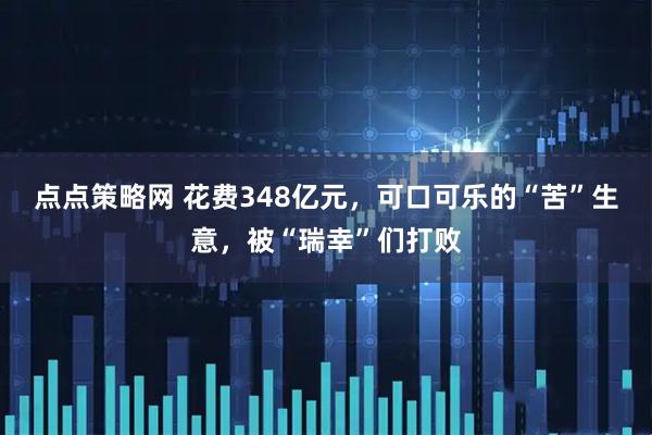点点策略网 花费348亿元，可口可乐的“苦”生意，被“瑞幸”们打败